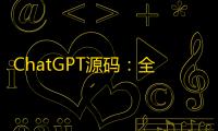 ChatGPT源码�：全新AI系统，支持GPT-4	、AI绘画功能，持续更新